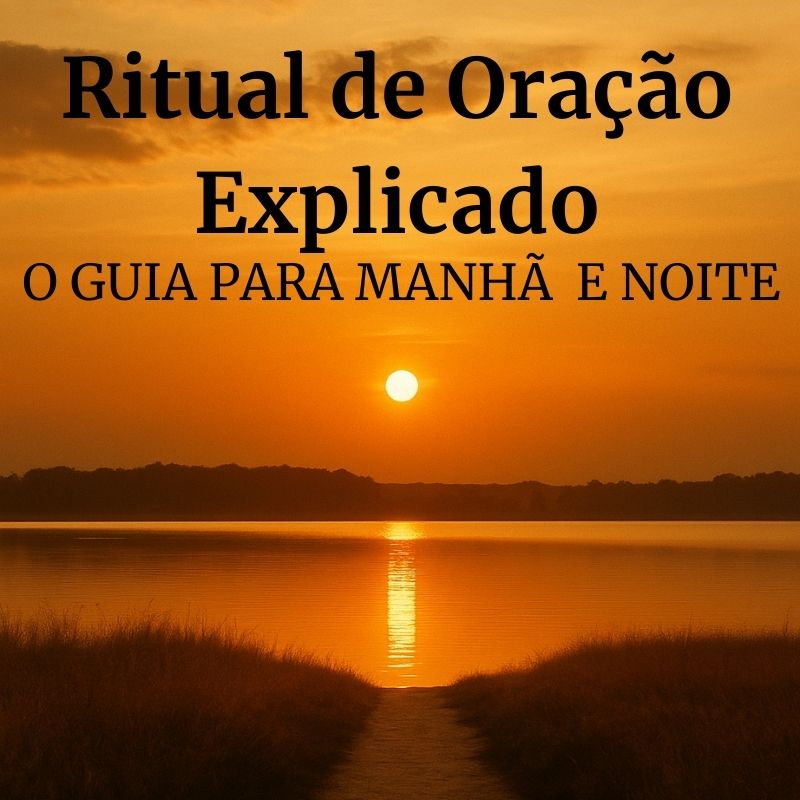 O Ritual de Oração Explicado: Guia para Manhã e Noite